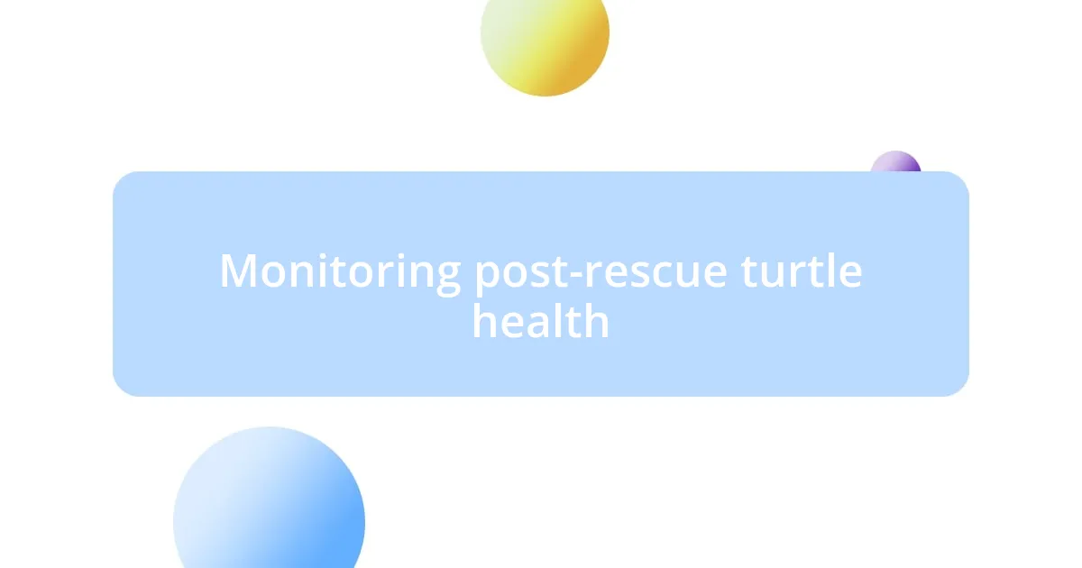 Monitoring post-rescue turtle health