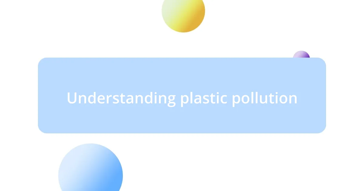 Understanding plastic pollution